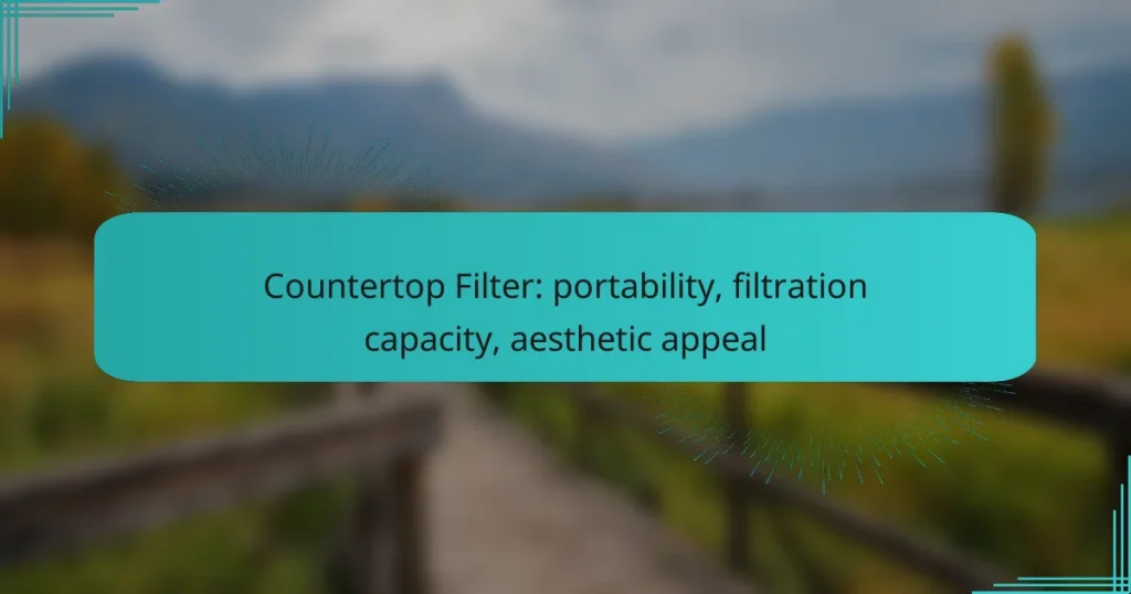 Countertop Filter: portability, filtration capacity, aesthetic appeal