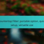 Countertop Filter: portable option, quick setup, versatile use