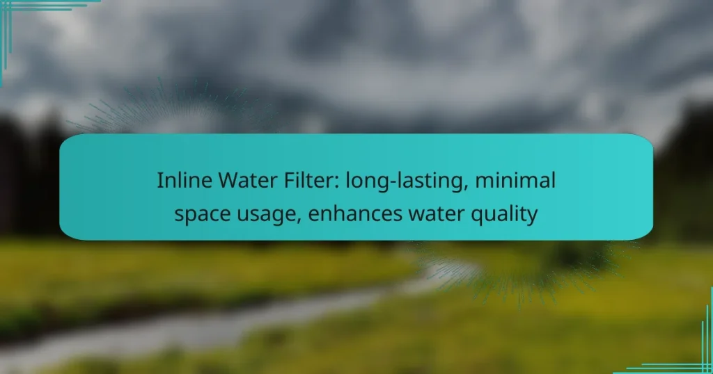 Inline Water Filter: long-lasting, minimal space usage, enhances water quality