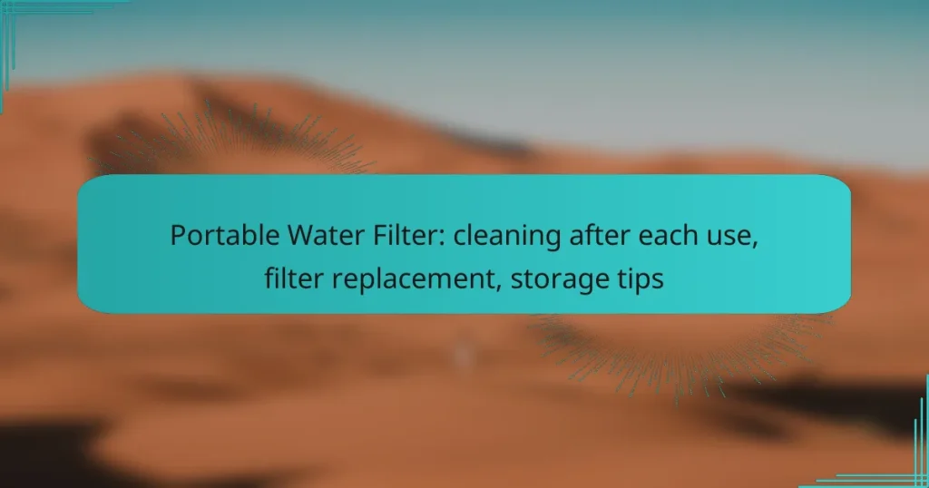 Portable Water Filter: cleaning after each use, filter replacement, storage tips