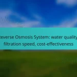 Reverse Osmosis System: water quality, filtration speed, cost-effectiveness