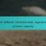 Water Softener: hardness level, regeneration process, capacity