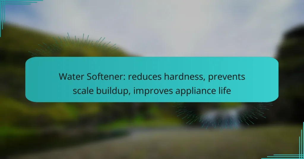 Water Softener: reduces hardness, prevents scale buildup, improves appliance life