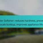 Water Softener: reduces hardness, prevents scale buildup, improves appliance life
