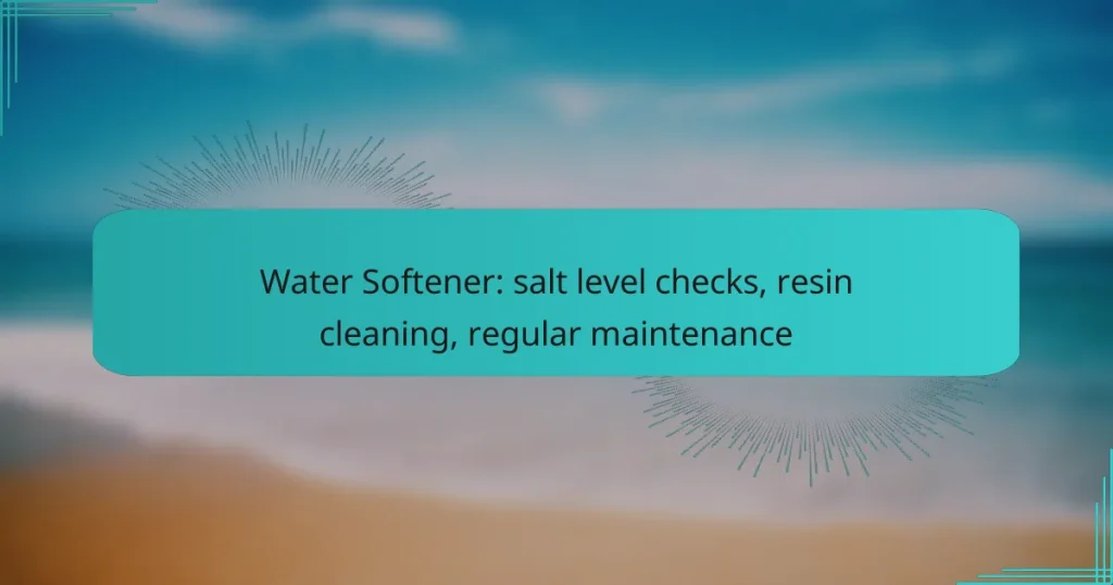 Water Softener: salt level checks, resin cleaning, regular maintenance