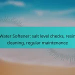 Water Softener: salt level checks, resin cleaning, regular maintenance