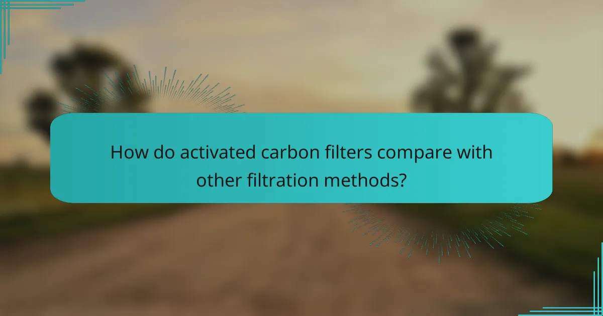 How do activated carbon filters compare with other filtration methods?