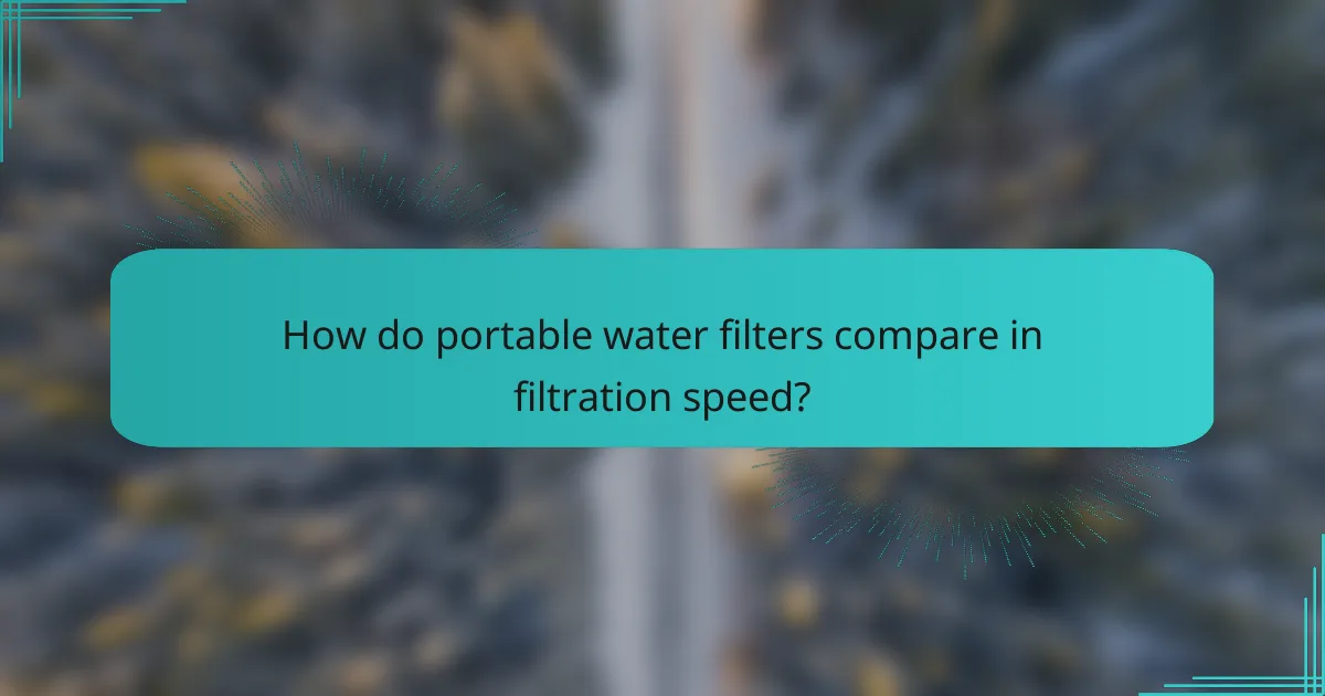 How do portable water filters compare in filtration speed?