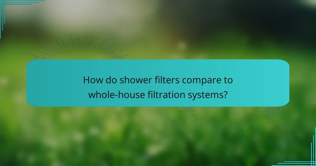 How do shower filters compare to whole-house filtration systems?