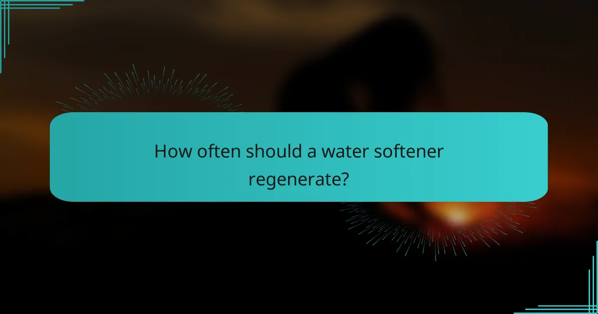 How often should a water softener regenerate?