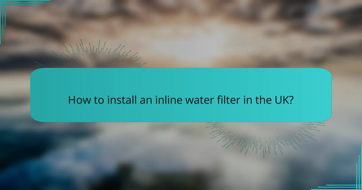 How to install an inline water filter in the UK?