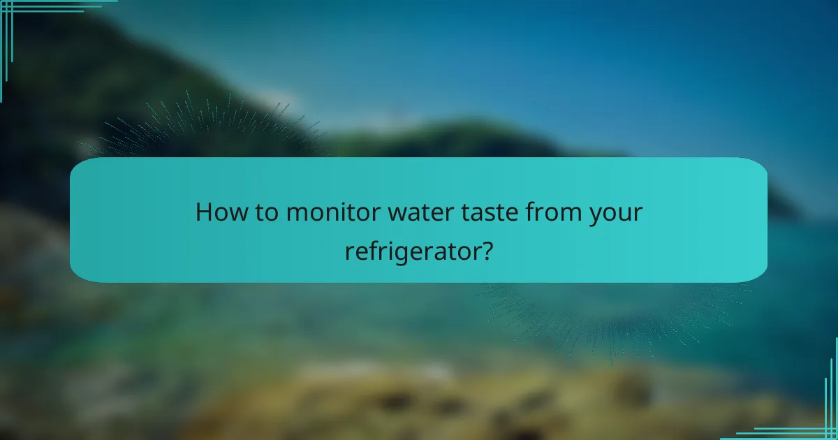 How to monitor water taste from your refrigerator?