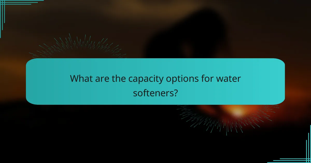 What are the capacity options for water softeners?