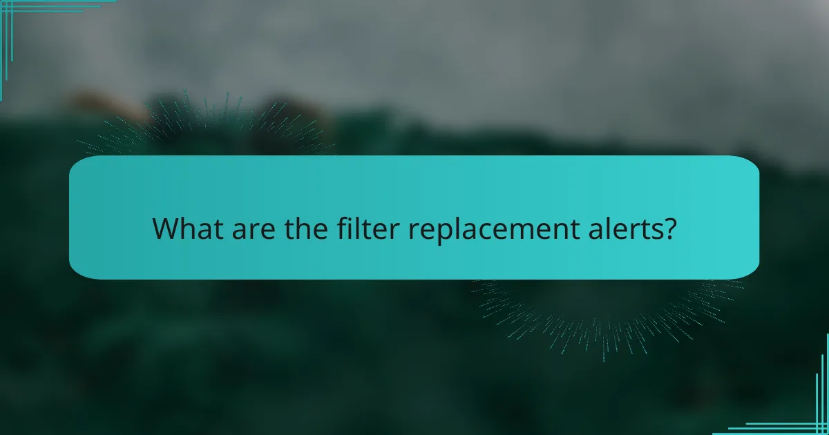 What are the filter replacement alerts?