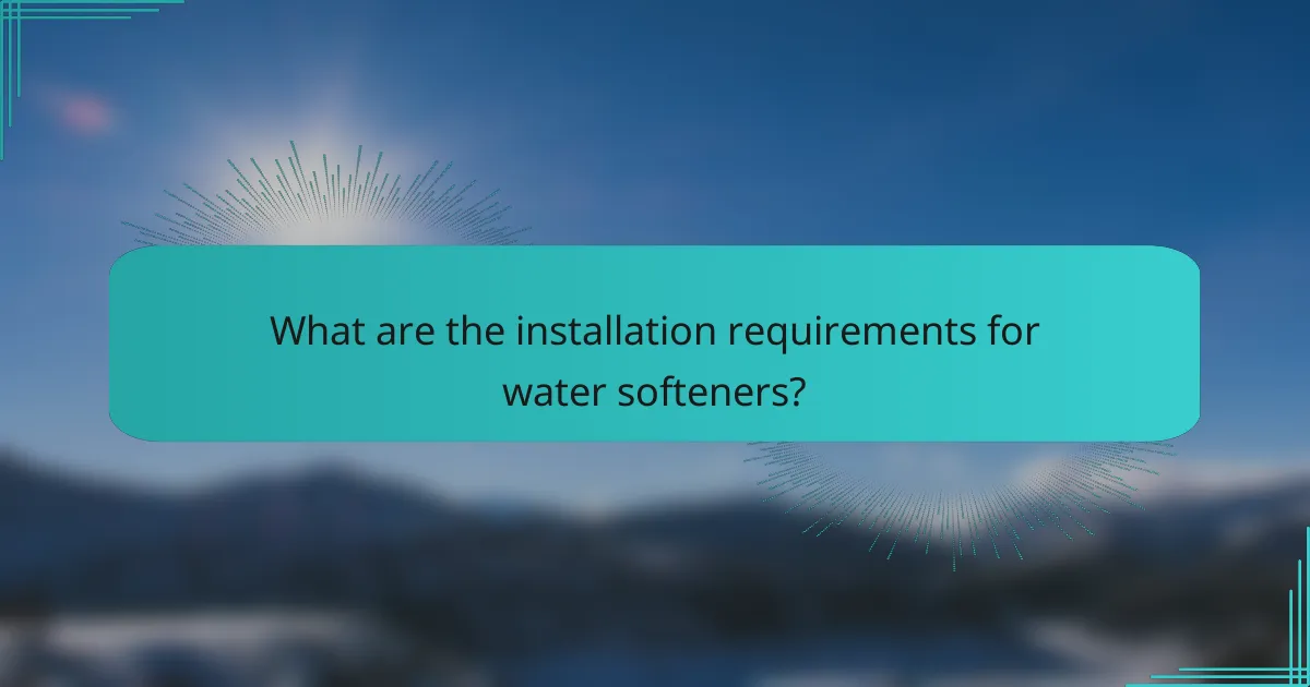 What are the installation requirements for water softeners?