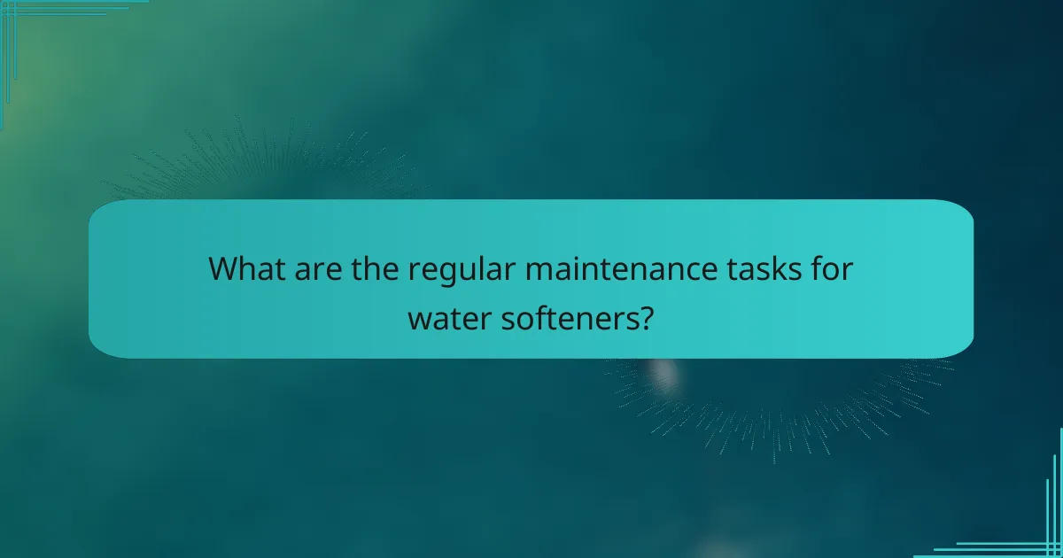 What are the regular maintenance tasks for water softeners?
