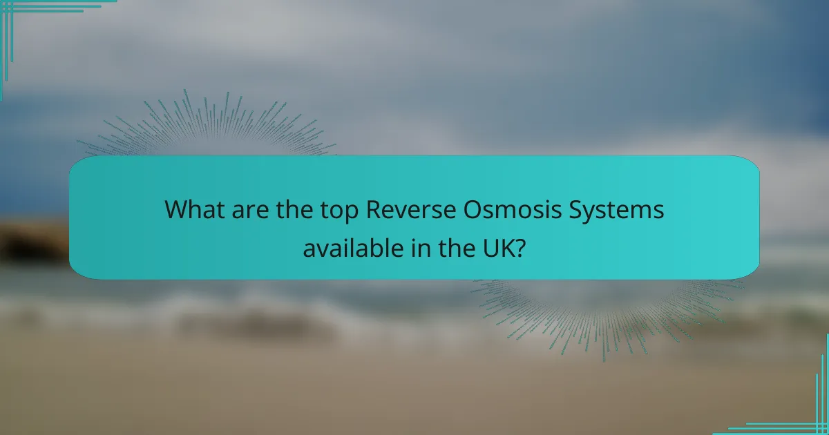 What are the top Reverse Osmosis Systems available in the UK?