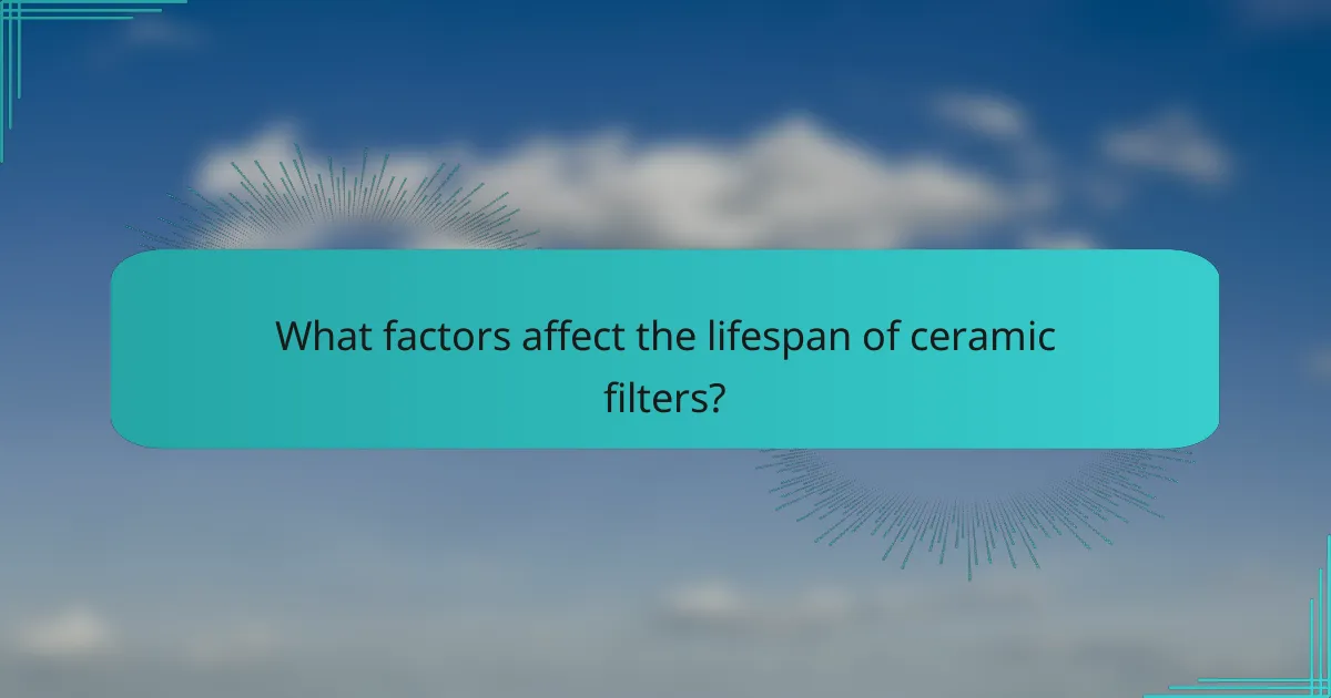 What factors affect the lifespan of ceramic filters?