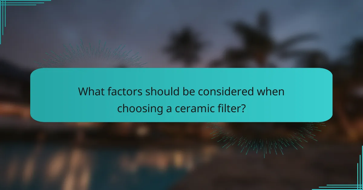 What factors should be considered when choosing a ceramic filter?