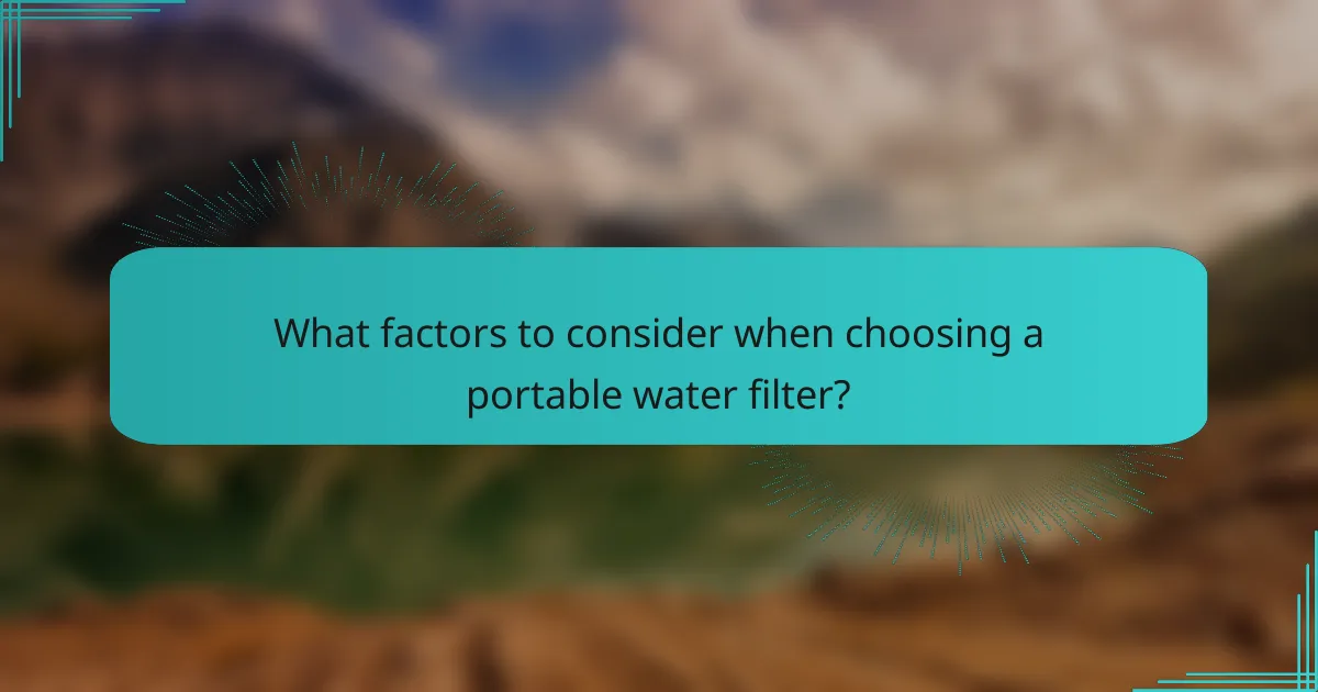 What factors to consider when choosing a portable water filter?