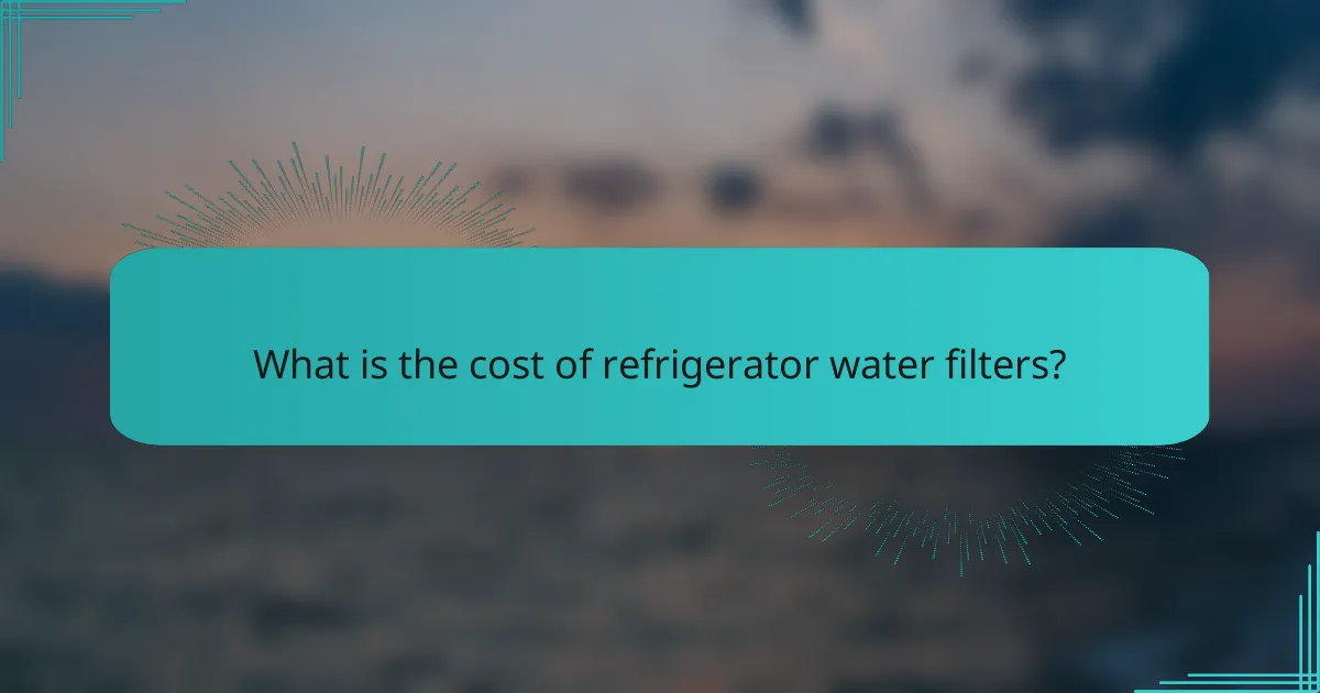 What is the cost of refrigerator water filters?