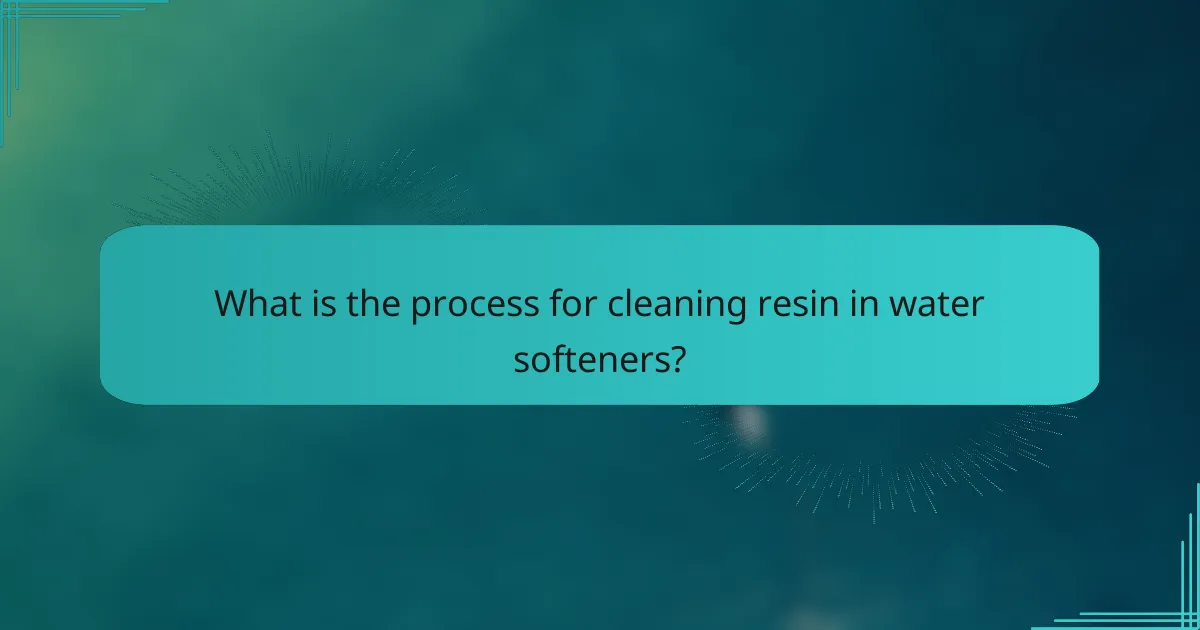 What is the process for cleaning resin in water softeners?