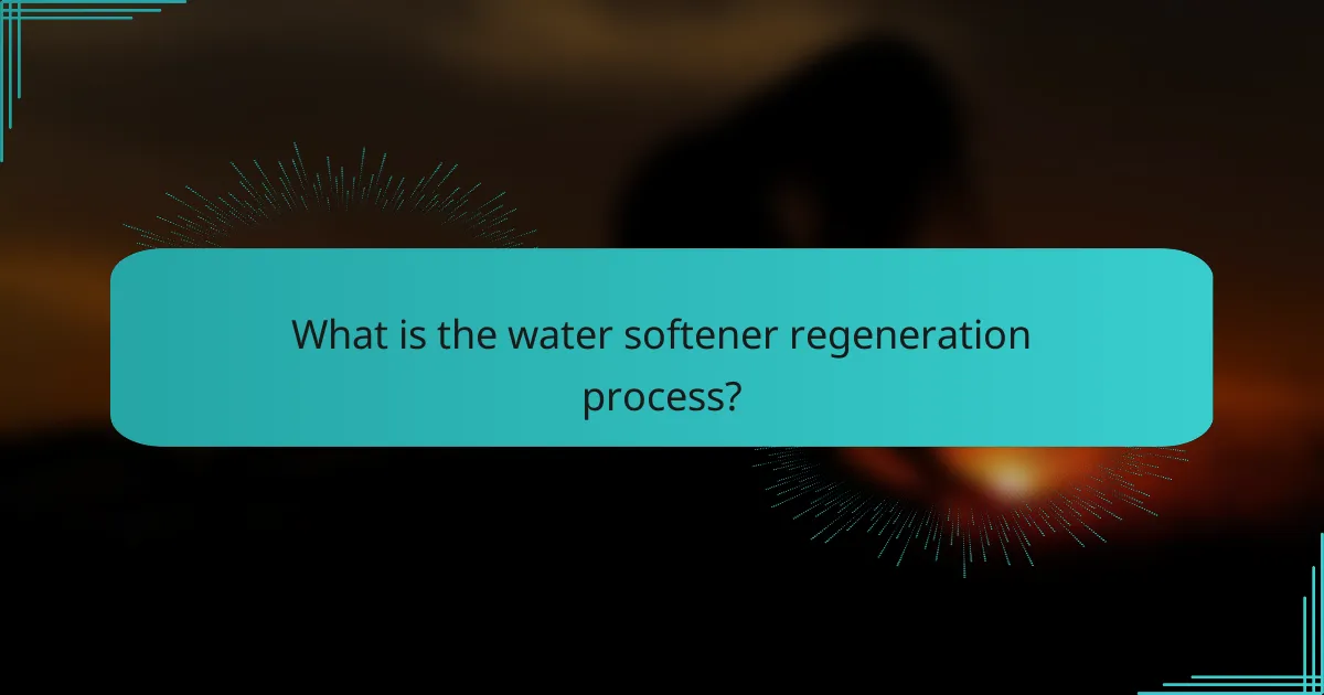 What is the water softener regeneration process?