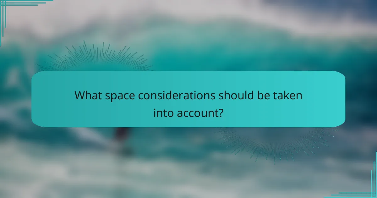 What space considerations should be taken into account?
