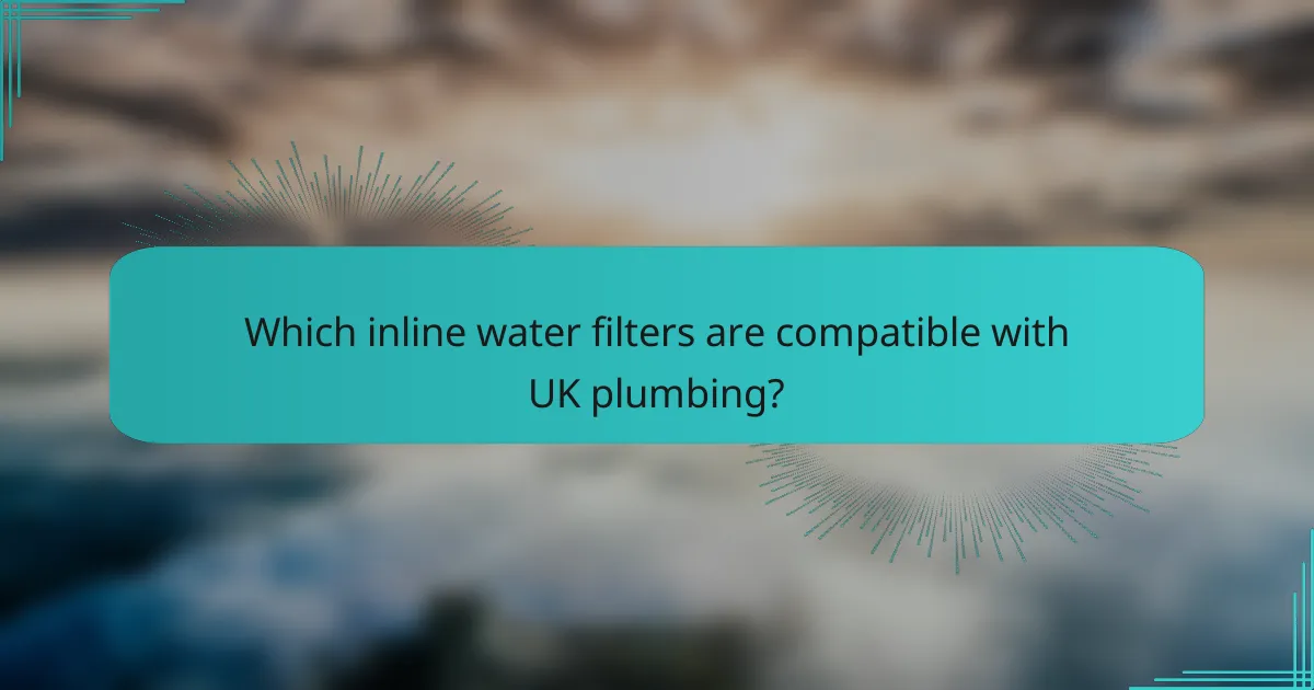 Which inline water filters are compatible with UK plumbing?